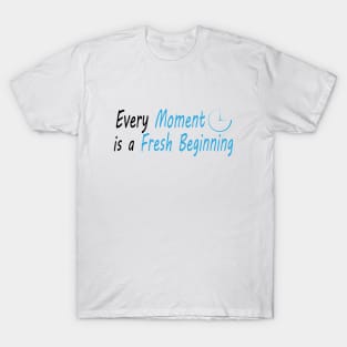 Every Moment is a Fresh Beginning T-Shirt